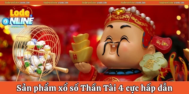 Sản phẩm xổ số Thần Tài 4 cực hấp dẫn