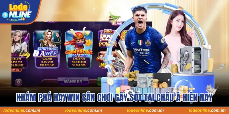Haywin - Sân Chơi Đổi Thưởng Gây Sốt Tại Châu Á Hiện Nay